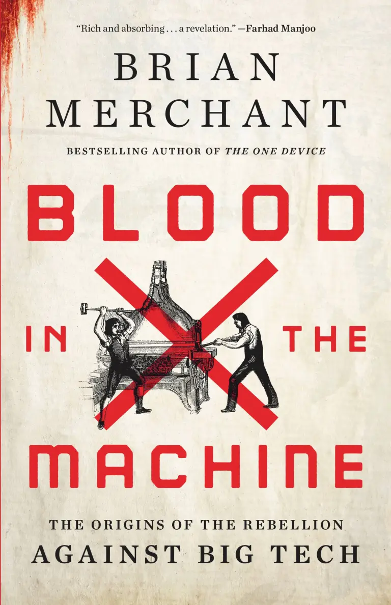 Blood in the Machine: The Origins of the Rebellion Against Big Tech by Brian Merchant