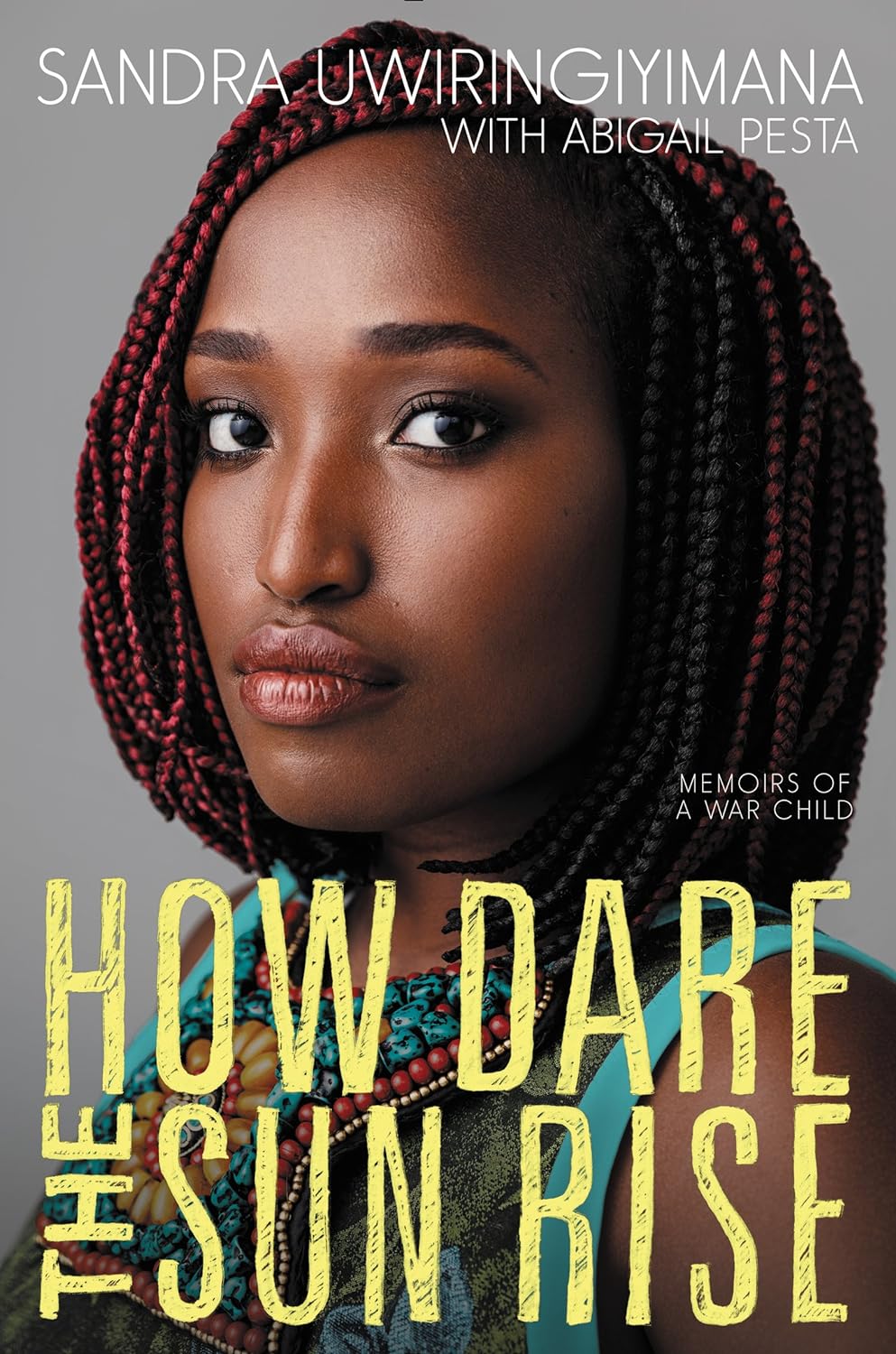 How Dare the Sun Rise: Memoirs of a War Child by Sandra Uwiringiyimana with Abigail Pesta