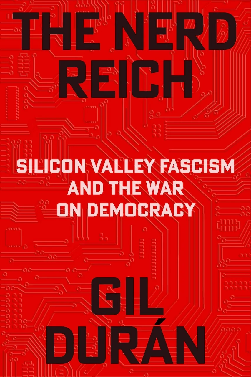 The Nerd Reich: Silicon Valley Fascism and the War on Democracy by Gil Durán